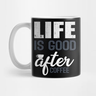 Life Is Good After Coffee Funny T-Shirt Mug